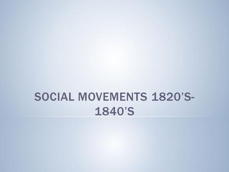 Social Movements 1820’s-1840’s