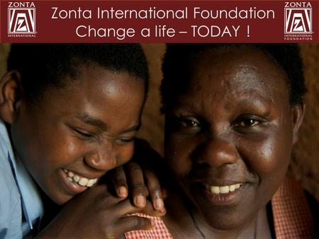 Zonta International Foundation Change a life – TODAY !