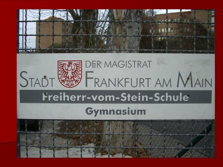 Our school Our school is the Freiherr-vom-Stein- Gymnasium in Frankfurt am Main, Germany. The school is located in the Seehofstra ß e 45/ Länderweg, 60594.