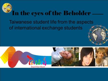 In the eyes of the Beholder Taiwanese student life from the aspects of international exchange students.