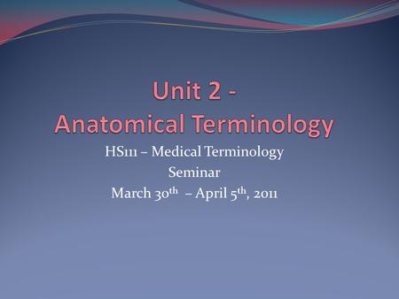 HS111 – Medical Terminology Seminar March 30 th – April 5 th, 2011.