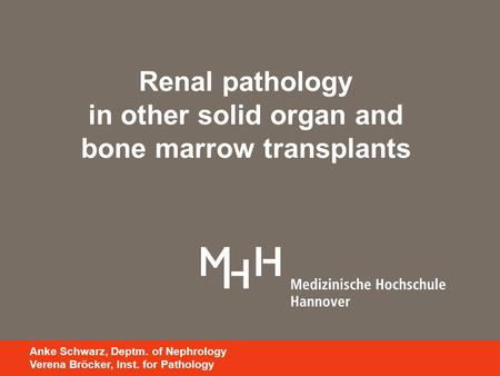 Renal pathology in other solid organ and bone marrow transplants Anke Schwarz, Deptm. of Nephrology Verena Bröcker, Inst. for Pathology.