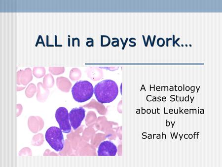 A Hematology Case Study about Leukemia by Sarah Wycoff