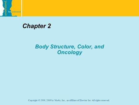 Copyright © 2009, 2006 by Mosby, Inc., an affiliate of Elsevier Inc. All rights reserved. Chapter 2 Body Structure, Color, and Oncology.
