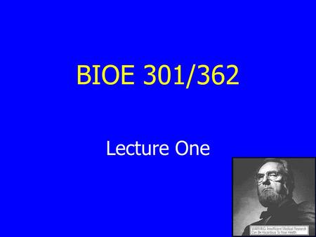 BIOE 301/362 Lecture One. Overview of Lecture 1 Course Overview: Course organization Four questions we will answer Course project Technology assessment.