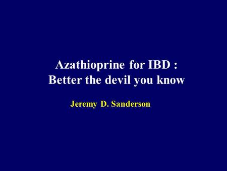 Azathioprine for IBD : Better the devil you know Jeremy D. Sanderson.