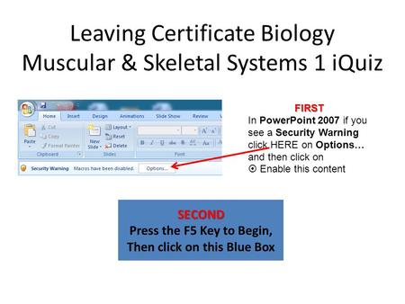 Leaving Certificate Biology Muscular & Skeletal Systems 1 iQuiz SECOND Press the F5 Key to Begin, Then click on this Blue Box FIRST In PowerPoint 2007.