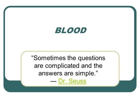 BLOOD “Sometimes the questions are complicated and the answers are simple.” ― Dr. Seuss.