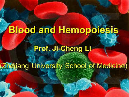 Blood and Hemopoiesis Prof. Ji-Cheng Li (Zhejiang University School of Medicine)