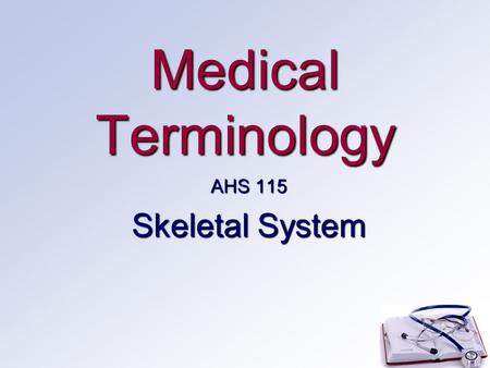 Medical Terminology AHS 115 Skeletal System. Functions Support: body structure and shapeSupport: body structure and shape Protection for vital organs.