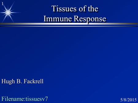 1 5/8/2015 Tissues of the Immune Response Tissues of the Immune Response Hugh B. Fackrell Filename:tissuesv7.