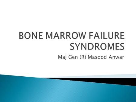 Maj Gen (R) Masood Anwar. Bone marrow failure syndromes can be defined as a group of diseases in which occurs failure on the part of bone marrow to produce.
