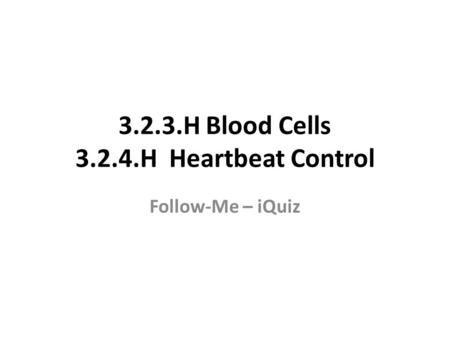 3.2.3.H Blood Cells 3.2.4.H Heartbeat Control Follow-Me – iQuiz.
