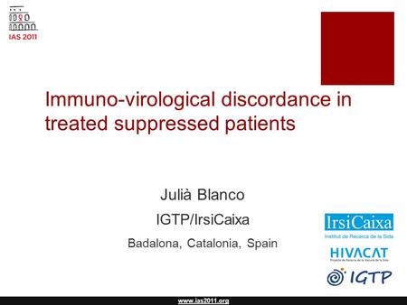 Www.ias2011.org Immuno-virological discordance in treated suppressed patients Julià Blanco IGTP/IrsiCaixa Badalona, Catalonia, Spain.