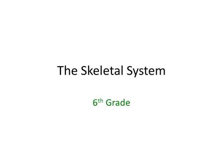 The Skeletal System 6 th Grade. Are bones in your body alive? What are they made of? YES! The bones in your body are alive – Made of tissues that have.