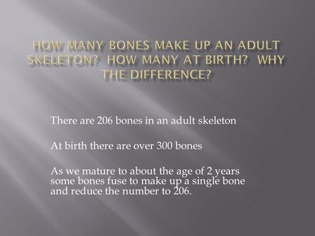 How many bones make up an adult skeleton. How many at birth