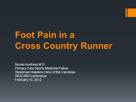 Foot Pain in a Cross Country Runner Nicole Huntress M.D. Primary Care Sports Medicine Fellow Steadman Hawkins Clinic of the Carolinas SEACSM Conference.