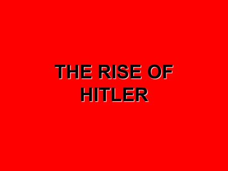 THE RISE OF HITLER. The Rise of Hitler  Hitler was a brilliant orator who was very effective at public speaking  Public meetings were carefully staged.