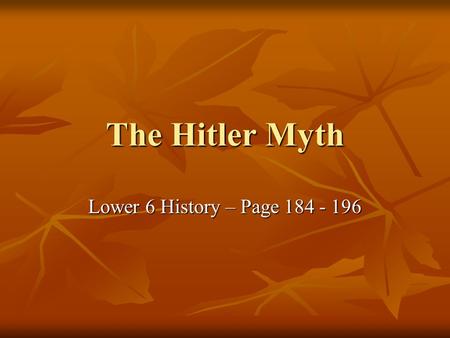 The Hitler Myth Lower 6 History – Page 184 - 196.