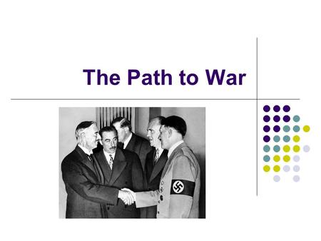 The Path to War. Kellogg Briand Pact 1928 – “General Treaty for the Renunciation of War” International Repudiates War Remains a binding treaty What does.