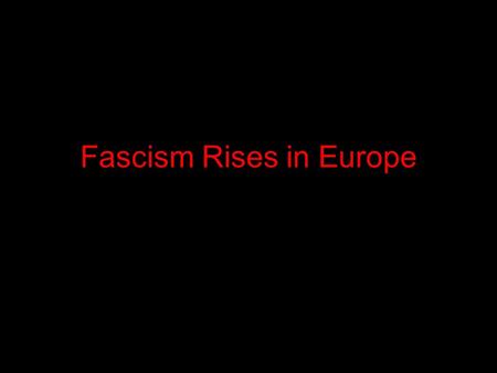 Fascism Rises in Europe. Characteristics of Fascism Extreme Nationalism – the state over the individual Indoctrination Secret Police Authoritarian Supported.