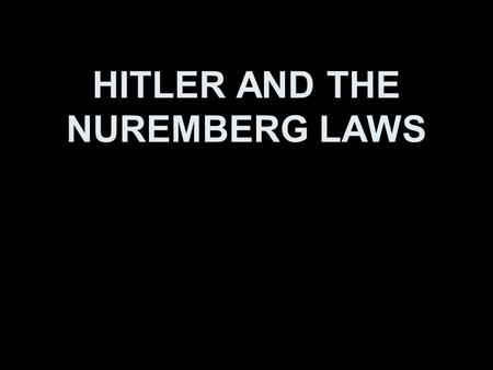 HITLER AND THE NUREMBERG LAWS HITLER’S WELTANSCHAAUNG “That nobody from Bohemia” Alois Schickelgruber Klara Pozl Hutler  Hitler Family and school background.