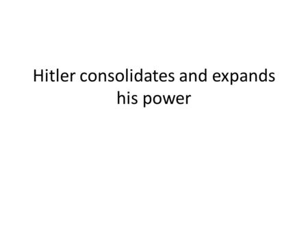 Hitler consolidates and expands his power. Gaining Power Legally In 1925, Hitler judged that the government was too strong to be seized by illegal force,