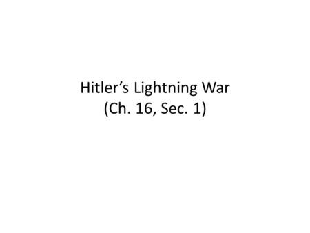 Hitler’s Lightning War (Ch. 16, Sec. 1). Events That Led to the Beginning of WWII Germany attacked Poland in September of 1939 (blitzkrieg or “Lightning.