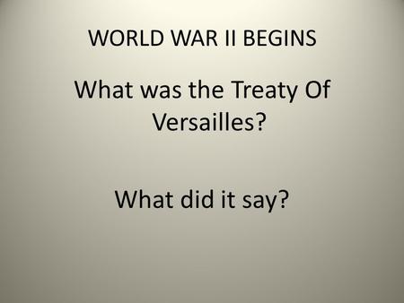 WORLD WAR II BEGINS What was the Treaty Of Versailles? What did it say?