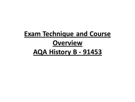 Exam Technique and Course Overview AQA History B