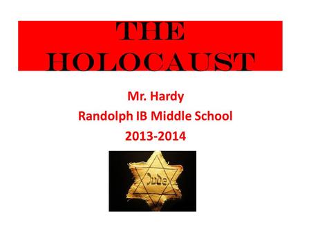 The Holocaust Mr. Hardy Randolph IB Middle School 2013-2014.