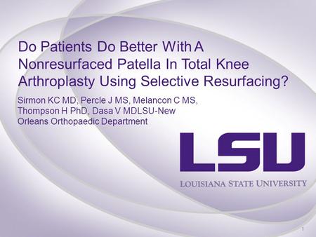 1 1 Do Patients Do Better With A Nonresurfaced Patella In Total Knee Arthroplasty Using Selective Resurfacing? Sirmon KC MD, Percle J MS, Melancon C MS,