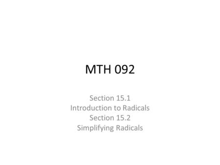 MTH 092 Section 15.1 Introduction to Radicals Section 15.2 Simplifying Radicals.