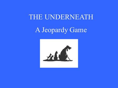 THE UNDERNEATH A Jeopardy Game $200 $300 $400 $500 $100 $200 $300 $400 $500 $100 $200 $300 $400 $500 $100 $200 $300 $400 $500 $100 $200 $300 $400 $500.