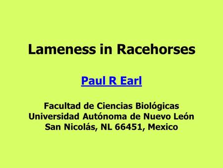 Lameness in Racehorses Paul R Earl Facultad de Ciencias Biológicas Universidad Autónoma de Nuevo León San Nicolás, NL 66451, Mexico Paul R Earl.