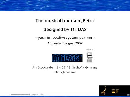 ------------------------------------------E. Jakobson, 31.10.07 The musical fountain „Petra“ designed by mi DAS - your innovative system partner - Aquanale.