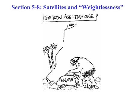 Section 5-8: Satellites and “Weightlessness”