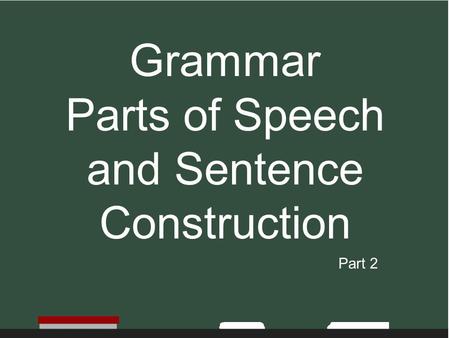 Grammar Parts of Speech and Sentence Construction Part 2.