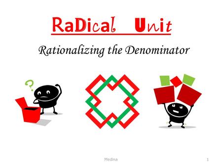 R a d i c a l U n i t Rationalizing the Denominator Medina1.