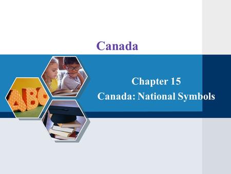 Canada Chapter 15 Canada: National Symbols. Maple Tree -- the official emblem of Canada The National Flag Coat of Arms National Anthem -- O Canada (Lyrics)Lyrics.
