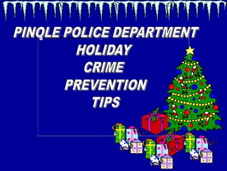 DURING ONE OF THE HIGHEST CRIME TIMES OF THE YEAR, PLEASE TAKE THE FOLLOWING PRECAUTIONS TO ENSURE THE SAFETY OF YOU AND YOUR FAMILY.