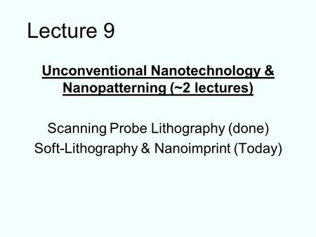 Lecture 9 Unconventional Nanotechnology & Nanopatterning (~2 lectures)