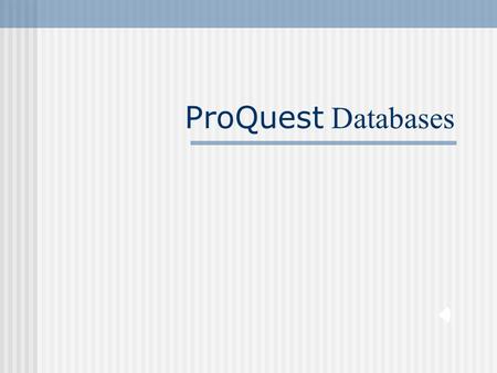 ProQuest Databases The ProQuest Databases: What are They? ProQuest databases allow users to search for citations, abstracts, and full-text and full-image.