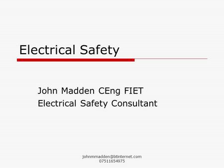 07511654975 Electrical Safety John Madden CEng FIET Electrical Safety Consultant.