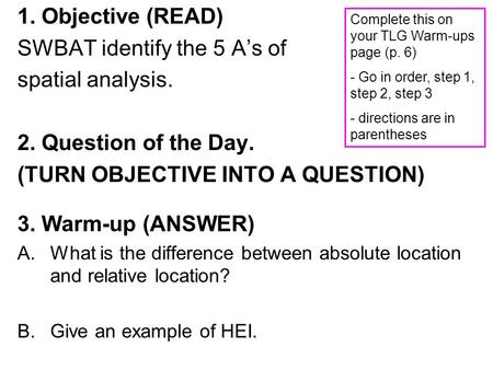 1. Objective (READ) SWBAT identify the 5 A’s of spatial analysis. 2. Question of the Day. (TURN OBJECTIVE INTO A QUESTION) 3. Warm-up (ANSWER) A.What is.