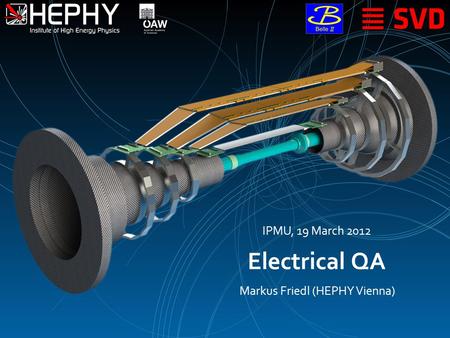 Electrical QA Markus Friedl (HEPHY Vienna) IPMU, 19 March 2012.