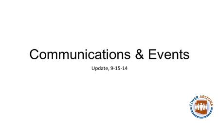 Communications & Events Update, 9-15-14. Communications & Events Planning It’s Happening! Proactive vs. Reactive Focused messaging Focused teams Focused.