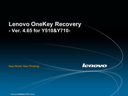 | © 2007 LenovoLenovo Confidential Lenovo OneKey Recovery - Ver. 4.65 for Y510&Y710-
