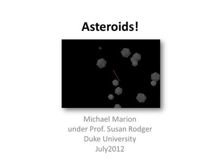 Asteroids! Michael Marion under Prof. Susan Rodger Duke University July2012.