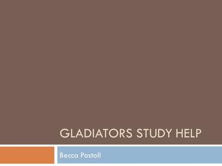 GLADIATORS STUDY HELP Becca Postoll. History  Rome was established April 21, 753 BC  The first known gladiatorial combat took place at a funeral of.